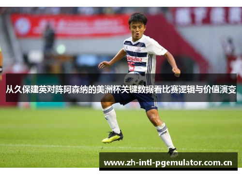 从久保建英对阵阿森纳的美洲杯关键数据看比赛逻辑与价值演变 从久保建英对阵阿森纳的美洲杯关键数据看比赛逻辑与价值演变